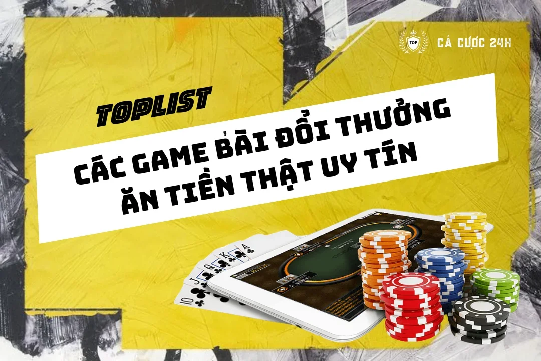 Toplist cac game bai doi thuong an tien that uy tin nhat nam 2024