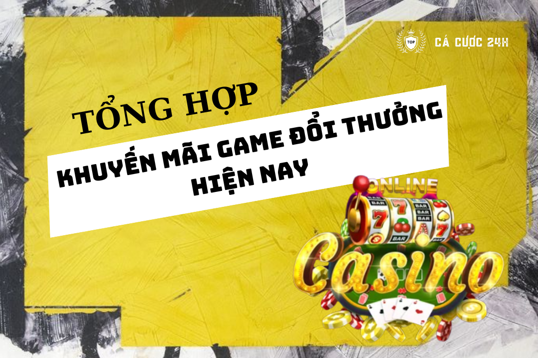 Tong hop khuyen mai game bai doi thuong hien nay