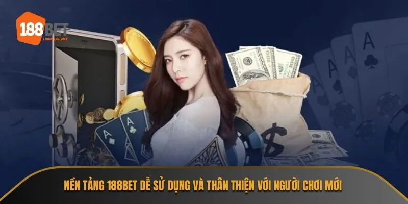 Nền tảng 188Bet dễ sử dụng và thân thiện với người chơi mới