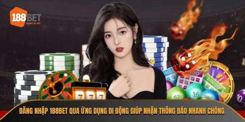 Đăng nhập 188bet qua ứng dụng di động giúp nhận thông báo nhanh chóng