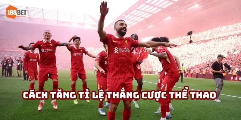 Cách tăng tỉ lệ thắng cược thể thao
