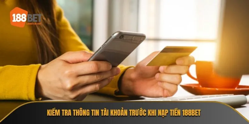 Kiểm tra thông tin tài khoản trước khi nạp tiền 188Bet