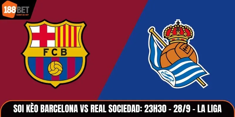 Soi Kèo FC Barcelona vs Real Sociedad: 23h30 - 28/9 - La Liga